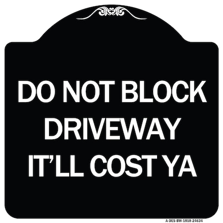 Signmission Do Not Block Driveway Itll Cost Ya Heavy-Gauge Aluminum Architectural Sign, 18" x 18", BW-1818-24634 A-DES-BW-1818-24634